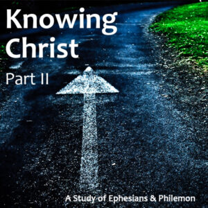 Knowing Christ II: Ephesians/Philemon