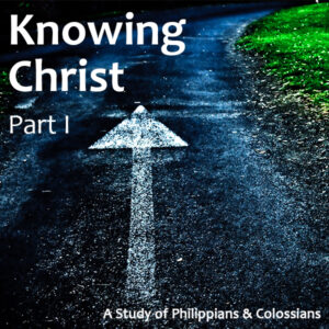 Knowing Christ I: Philippians/Colossians