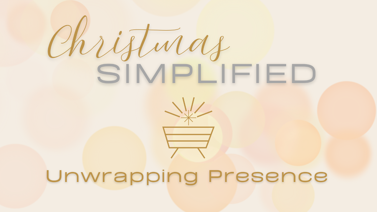 Christmas Simplified – Unwrapping Presence