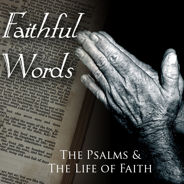 Faithful Words: The Psalms and the Life of Faith
