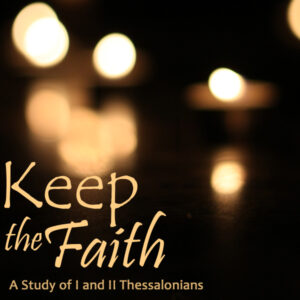 Keep the Faith: I and II Thessalonians